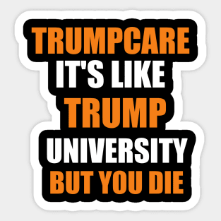 trump care it's like trump university but you will die Sticker